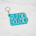 But Did You Die Keychain